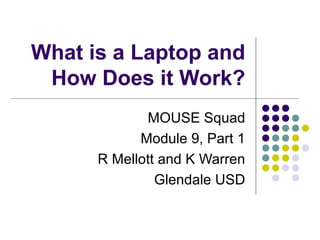 What is a Laptop and How Does it Work? MOUSE Squad Module 9, Part 1 R Mellott and K Warren Glendale USD 