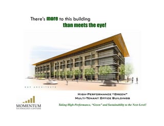 There’s more to this building
               than
               th meets th eye!
                          t the !




                          High-Performance “Green”
                         Multi-Tenant Office Buildings

            Taking High-Performance, “Green” and Sustainability to the Next Level!
 