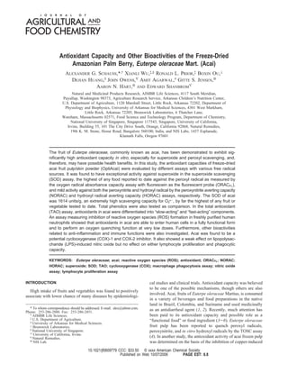 Antioxidant Capacity and Other Bioactivities of the Freeze-Dried
                          Amazonian Palm Berry, Euterpe oleraceae Mart. (Acai)
                         ALEXANDER G. SCHAUSS,*,† XIANLI WU,‡,§ RONALD L. PRIOR,‡ BOXIN OU,⊥
                           DEJIAN HUANG,| JOHN OWENS, AMIT AGARWAL,# GITTE S. JENSEN,X
                                     AARON N. HART,X AND EDWARD SHANBROM
                            Natural and Medicinal Products Research, AIMBR Life Sciences, 4117 South Meridian,
                      Puyallup, Washington 98373, Agriculture Research Service, Arkansas Children’s Nutrition Center,
                      U.S. Department of Agriculture, 1120 Marshall Street, Little Rock, Arkansas 72202, Department of
                       Physiology and Biophysics, University of Arkansas for Medical Sciences, 4301 West Markham,
                                    Little Rock, Arkansas 72205, Brunswick Laboratories, 6 Thatcher Lane,
                      Wareham, Massachusetts 02571, Food Science and Technology Program, Department of Chemistry,
                           National University of Singapore, Singapore 117543, Singapore, University of California,
                         Irvine, Building 55, 101 The City Drive South, Orange, California 92868, Natural Remedies,
                           19th K. M. Stone, Hosur Road, Bangalore 560100, India, and NIS Labs, 1437 Esplanade,
                                                         Klamath Falls, Oregon 97601



              The fruit of Euterpe oleraceae, commonly known as acai, has been demonstrated to exhibit sig-
              nificantly high antioxidant capacity in vitro, especially for superoxide and peroxyl scavenging, and,
              therefore, may have possible health benefits. In this study, the antioxidant capacities of freeze-dried
              acai fruit pulp/skin powder (OptiAcai) were evaluated by different assays with various free radical
              sources. It was found to have exceptional activity against superoxide in the superoxide scavenging
              (SOD) assay, the highest of any food reported to date against the peroxyl radical as measured by
              the oxygen radical absorbance capacity assay with fluorescein as the fluorescent probe (ORACFL),
              and mild activity against both the peroxynitrite and hydroxyl radical by the peroxynitrite averting capacity
              (NORAC) and hydroxyl radical averting capacity (HORAC) assays, respectively. The SOD of acai
              was 1614 units/g, an extremely high scavenging capacity for O2•-, by far the highest of any fruit or
              vegetable tested to date. Total phenolics were also tested as comparison. In the total antioxidant
              (TAO) assay, antioxidants in acai were differentiated into “slow-acting” and “fast-acting” components.
              An assay measuring inhibition of reactive oxygen species (ROS) formation in freshly purified human
              neutrophils showed that antioxidants in acai are able to enter human cells in a fully functional form
              and to perform an oxygen quenching function at very low doses. Furthermore, other bioactivities
              related to anti-inflammation and immune functions were also investigated. Acai was found to be a
              potential cyclooxygenase (COX)-1 and COX-2 inhibitor. It also showed a weak effect on lipopolysac-
              charide (LPS)-induced nitric oxide but no effect on either lymphocyte proliferation and phagocytic
              capacity.

              KEYWORDS: Euterpe oleraceae; acai; reactive oxygen species (ROS); antioxidant; ORACFL; NORAC;
              HORAC; superoxide; SOD; TAO; cyclooxygenase (COX); macrophage phagocytosis assay; nitric oxide
              assay; lymphocyte proliferation assay

INTRODUCTION                                                              cal studies and clinical trials. Antioxidant capacity was believed
                                                                          to be one of the possible mechanisms, though others are also
  High intake of fruits and vegetables was found to positively
                                                                          involved. Acai, fruits of Euterpe oleraceae Martius, is consumed
associate with lower chance of many diseases by epidemiologi-
                                                                          in a variety of beverages and food preparations in the native
                                                                          land in Brazil, Colombia, and Suriname and used medicinally
  * To whom correspondence should be addressed. E-mail: alex@aibmr.com.   as an antidiarrheal agent (1, 2). Recently, much attention has
Phone: 253-286-2888. Fax: 253-286-2451.
                                                                          been paid to its antioxidant capacity and possible role as a
  † AIMBR Life Sciences.
  ‡ U.S. Department of Agriculture.
                                                                          “functional food” or food ingredient (3-6). Euterpe oleraceae
  § University of Arkansas for Medical Sciences.
                                                                          fruit pulp has been reported to quench peroxyl radicals,
  ⊥ Brunswick Laboratories.

                                                                          peroxynitrite, and in Vitro hydroxyl radicals by the TOSC assay
  | National University of Singapore.
  3 University of California, Irvine.
                                                                          (4). In another study, the antioxidant activity of acai frozen pulp
  # Natural Remedies.
                                                                          was determined on the basis of the inhibition of copper-induced
  X NIS Lab.


                                       10.1021/jf0609779 CCC: $33.50 © xxxx American Chemical Society
                                                          Published on Web 10/07/2006     PAGE EST: 6.8
 