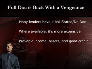 Full Doc is Back With a Vengeance <ul><li>Many lenders have killed Stated/No Doc </li></ul><ul><li>Where available, it’s m...