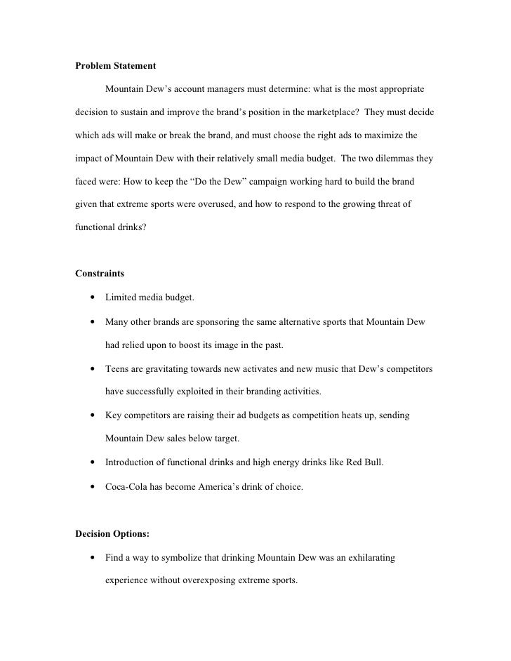 mountain dew case analysis Read this free business case study and other term papers, research papers and book reports mountain dew case analysis the target market for mountain dew is males, 18 years old and above who are extremely interested in energizing. mountain dew case analysis Read this free business case study and other term papers, research papers and book reports mountain dew case analysis the target market for mountain dew is males, 18 years old and above who are extremely interested in energizing.