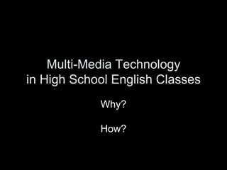 Multi-Media Technology in High School English Classes Why? How? 