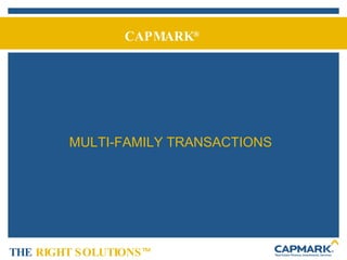 CAPMARK ® THE   RIGHT SOLUTIONS TM MULTI-FAMILY TRANSACTIONS 