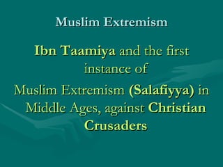 Muslim Extremism Ibn Taamiya  and the first instance of Muslim Extremism  (Salafiyya)  in Middle Ages, against  Christian Crusaders 