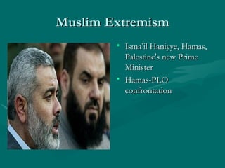 Muslim Extremism Isma’il Haniyye, Hamas, Palestine's new Prime Minister Hamas-PLO confrontation 