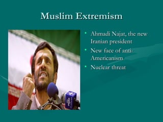Muslim Extremism Ahmadi Najat, the new Iranian president New face of anti-Americanism Nuclear threat 