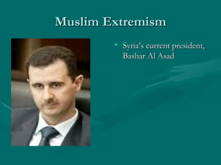 Muslim Extremism Syria’s current president, Bashar Al Asad 