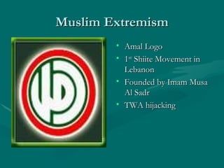 Muslim Extremism Amal Logo 1 st  Shiite Movement in Lebanon Founded by Imam Musa Al Sadr TWA hijacking 