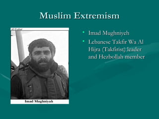 Muslim Extremism Imad Mughniyeh Lebanese Takfir Wa Al Hijra (Takfirist) leader and Hezbollah member 