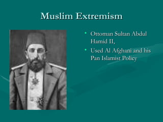 Muslim Extremism Ottoman Sultan Abdul Hamid II, Used Al Afghani and his Pan Islamist Policy 