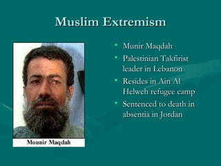 Muslim Extremism Munir Maqdah Palestinian Takfirist leader in Lebanon Resides in Ain Al Helweh refugee camp Sentenced to death in absentia in Jordan 
