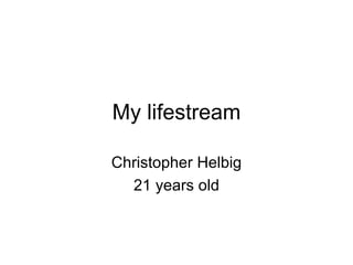 My lifestream Christopher Helbig 21 years old 