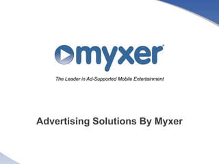 The Leader in Ad-Supported Mobile Entertainment




Advertising Solutions By Myxer
 
