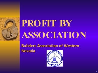 PROFIT BY ASSOCIATION Builders Association of Western Nevada 
