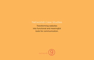 Network9 Case Studies
    Transforming websites
into functional and meaningful
   tools for communication.
 