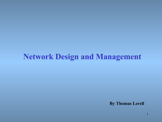 1
Network Design and Management
By Thomas Lerell
 