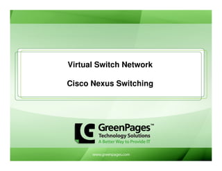 Virtual Switch Network

Cisco Nexus Switching
 