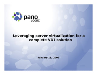 Leveraging server virtualization for a
        complete VDI solution




             January 15, 2009


                                   2/11/2009
 