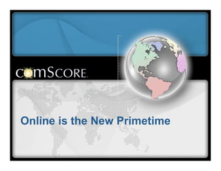 Online is the New Primetime
 