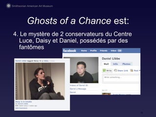 Ghosts of a Chance  est: 4. Le mystère de 2 conservateurs du Centre Luce, Daisy et Daniel, possédés par des fantômes 