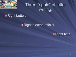 Three “rights” of letter writing: <ul><li>Right Letter. </li></ul><ul><li>Right elected official. </li></ul><ul><li>Right ...