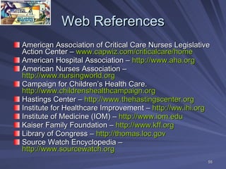 Web References <ul><li>American Association of Critical Care Nurses Legislative Action Center –  www.capwiz.com/criticalca...