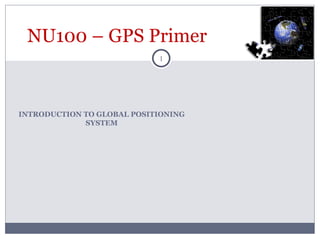 INTRODUCTION TO GLOBAL POSITIONING SYSTEM NU100 – GPS Primer 