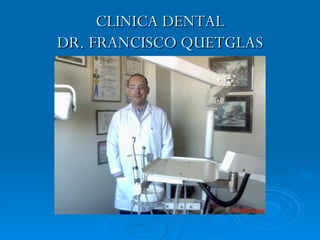 CLINICA DENTAL
DR. FRANCISCO QUETGLAS
 