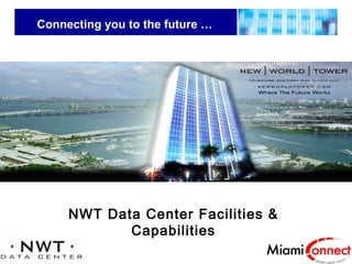 Connecting you to the future … NWT Data Center Facilities & Capabilities 