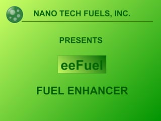 NANO TECH FUELS, INC. ,[object Object],[object Object],eeFuel 