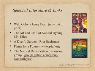 Selected Literature & Links


Wild Color - Jenny Dean (now out of
print)
The Art and Craft of Natural Dyeing -
J.N. Liles
...