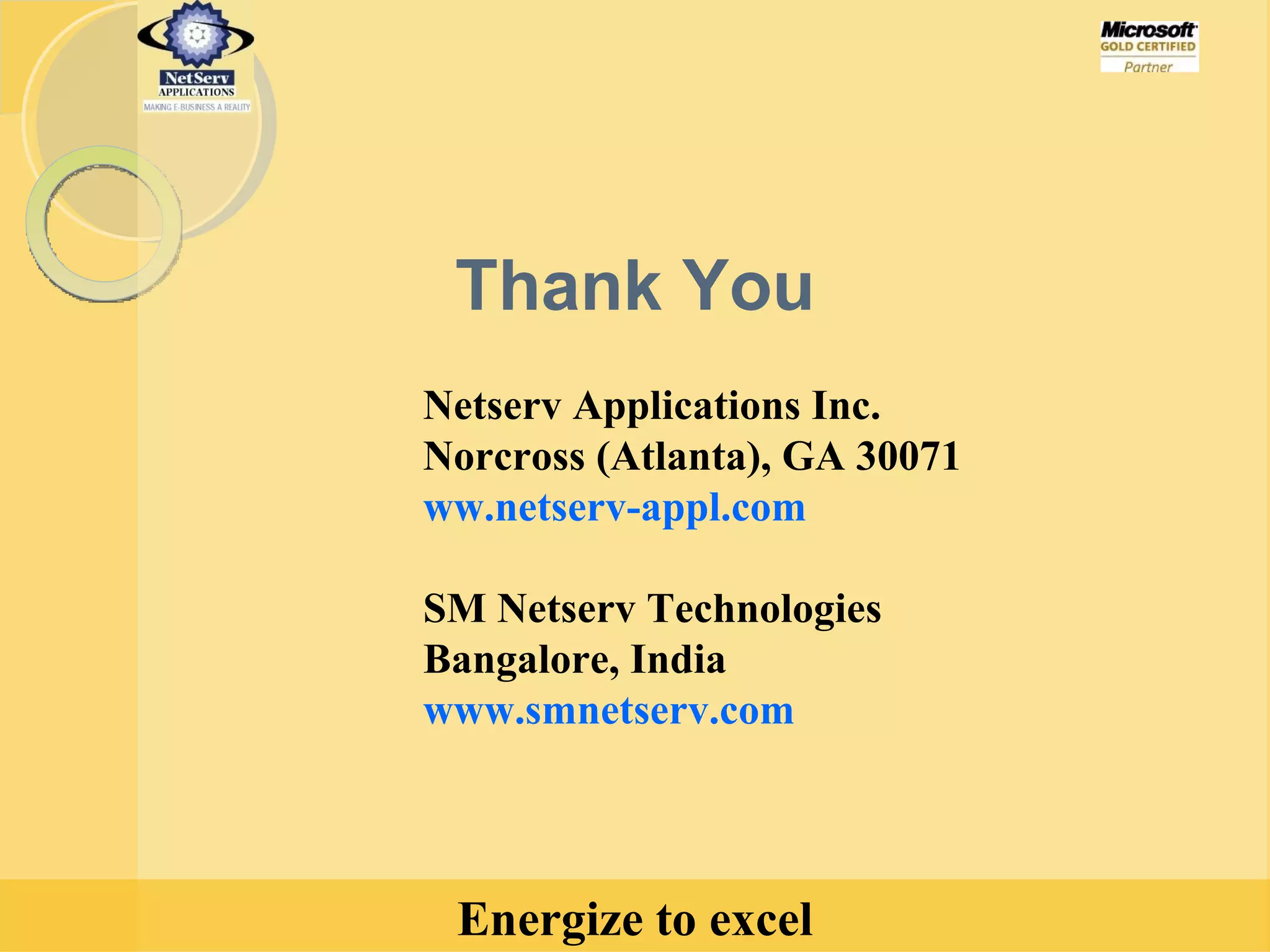 Thank You Netserv Applications Inc. Norcross (Atlanta), GA 30071 ww.netserv-appl.com SM Netserv Technologies Bangalore, India www.smnetserv.com 