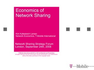 Economics of Network Sharing Network Sharing Strategy Forum London, September 24th, 2008 Kim Kyllesbech Larsen Network Economics,  T-Mobile International 