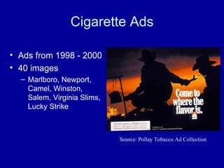 Cigarette Ads Ads from 1998 - 2000 40 images Marlboro, Newport, Camel, Winston, Salem, Virginia Slims, Lucky Strike Source: Pollay Tobacco Ad Collection 
