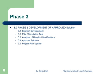 Phase 3 3.0 PHASE 3 DEVELOPMENT OF APPROVED Solution 3.1  Solution Development 3.2  Pilot / Simulation Test 3.3  Analysis of Results / Modifications 3.4  Approve Solution 3.5  Project Plan Update 