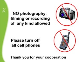 Please turn off  all cell phones NO photography,  filming or recording of  any  kind allowed Thank you for your cooperation 