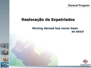 General Program Realocação de Expatriados Moving abroad has never been  so easy!  