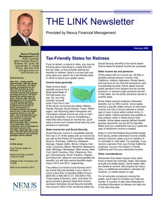 THE LINK Newsletter
                                    Provided by Nexus Financial Management



                                                                                                                           February 2009

          Nexus Financial
         Management LLC
                                    Tax-Friendly States for Retirees
            Bryan Dudones
    4600 Touchton Road E.
                                                                                        Social Security benefits to the same extent
    Building 100, Suite 150         If you're retired, or about to retire, you may be
                                                                                        they're taxed for federal income tax purposes.
     Jacksonville, FL 32246         thinking about relocating to a state that has
      Phone: 904-334-1376
                                    low tax rates, or that provides special tax
          bryan@nexusfm.com                                                             State income tax and pensions
                                    benefits to retirees. Here's a survey that may
            www.nexusfm.com
                                                                                        Of the states with an income tax, 36 fully or
                                    jump-start your search for a tax-friendly state
                                                                                        partially exempt pension income--only
                                    in which to spend your golden years.
Hello Everyone,
                                                                                        California, Indiana, Nebraska, Rhode Island,
New Year....similar results.
                                    Income taxes generally                              and Vermont do not. But the exemptions vary
Unfortunately, 2009 has gotten
                                                                                        considerably by state. Some states exempt
off to a rocky start. The stock
                                    State income taxes
market, as measured by the
                                                                                        public pensions from taxation but tax private
                                    typically account for a
S&P 500, finished its worst
                                                                                        pensions, or exempt public pensions earned
January ever as reports on
                                    large percentage of
economic growth and quarterly
                                                                                        in that state, but not public pensions earned in
                                    the total taxes you
earnings were grim. The DJIA
                                                                                        another state.
finished the month lower by
                                    pay. So, you may
8.8%, while the S&P 500 and
                                    consider yourself
Nasdaq fell by 8.6% and 6.4%.
                                                                                        Some states exempt employer retirement
The GDP (gross domestic
                                    lucky if you live in one                            benefits, but not IRA income. Some states
product) for the 4th quarter
                                    of the seven no-income-tax states--Alaska,
confirmed the economy is
                                                                                        exempt a specific dollar amount of retirement
firmly entrenched in a
                                    Florida, Nevada, South Dakota, Texas, Wash-         income, but only if you've reached a certain
recession, falling at an annual
                                    ington, and Wyoming (New Hampshire and
rate of 3.8%. It was the largest
                                                                                        age or have income within certain limits. In
quarterly decline in over 26
                                    Tennessee impose income tax only on inter-          some states, military pensions are partially or
years. The unemployment rate
                                    est and dividends). If you're considering a
will continue to rise over the
                                                                                        fully exempt, while in others they're fully
near term as companies
                                    state that does impose an income tax, you'll        taxable. Some states exempt defined benefit
announce large layoffs.
                                    want to know how it treats Social Security and
With that being said, I continue
                                                                                        pension payments, but tax 401(k) benefits.
to be optimistic, albeit
                                    pensions in particular.                             Make sure you understand how your particular
cautiously, that we will begin to
see improvement in the                                                                  type of retirement income is treated.
                                    State income tax and Social Security
economy, especially later in the
year. The main wild card is how
                                    Social Security income is completely exempt         Keep in mind that federal law prohibits states
the government's new stimulus
                                    from tax in 27 of the states with an income tax     from taxing certain retirement income (chiefly
packages will be utilized.
                                    (as well as the District of Columbia): Alabama,     pension income) unless you're a resident of,
Bryan
                                    Arizona, Arkansas, California, Delaware,            or domiciled in, that state. For example, if you
                                    Georgia, Hawaii, Idaho, Illinois, Indiana, Ken-     receive a pension from your former California
In this issue:
                                    tucky, Louisiana, Maine, Maryland, Massachu-        employer, but you now reside in Florida,
Tax-Friendly States for
                                    setts, Michigan, Mississippi, New Jersey, New       California can't tax your retirement income.
Retirees
                                    York, North Carolina, Ohio, Oklahoma, Ore-
                                                                                        Other considerations
                                    gon, Pennsylvania, South Carolina, Virginia,
Retirement Plan and IRA
Limits for 2009
                                    and Wisconsin. Missouri and Iowa partially tax      Remember that states impose many other
                                    benefits, but will fully exempt benefits begin-     kinds of taxes (for example, sales, real estate,
College Costs: Increases and
                                    ning in 2012 and 2014, respectively.                and gift and estate taxes). Some states offer
Trends
                                                                                        tax breaks to seniors, like property tax reduc-
                                    Two states (Connecticut and Kansas) don't
What is an expense ratio?
                                                                                        tions, or additional exemptions, standard de-
                                    tax Social Security benefits if your other in-
                                                                                        ductions, or credits based on age.
                                    come is less than a specified dollar amount
                                    ($50,000 or $60,000 in CT, $50,000 in KS).          For an accurate comparison among the
                                    Three states (Colorado, Utah, and West Vir-         states, you'll need to consider your total tax
                                    ginia) provide a general retirement income          burden. A number of web sites dedicated to
                                    exclusion that takes Social Security benefits       providing information to retirees can help you
                                    into account. Most of the remaining states tax      in this daunting task.
 