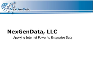 NexGenData, LLC Applying Internet Power to Enterprise Data 