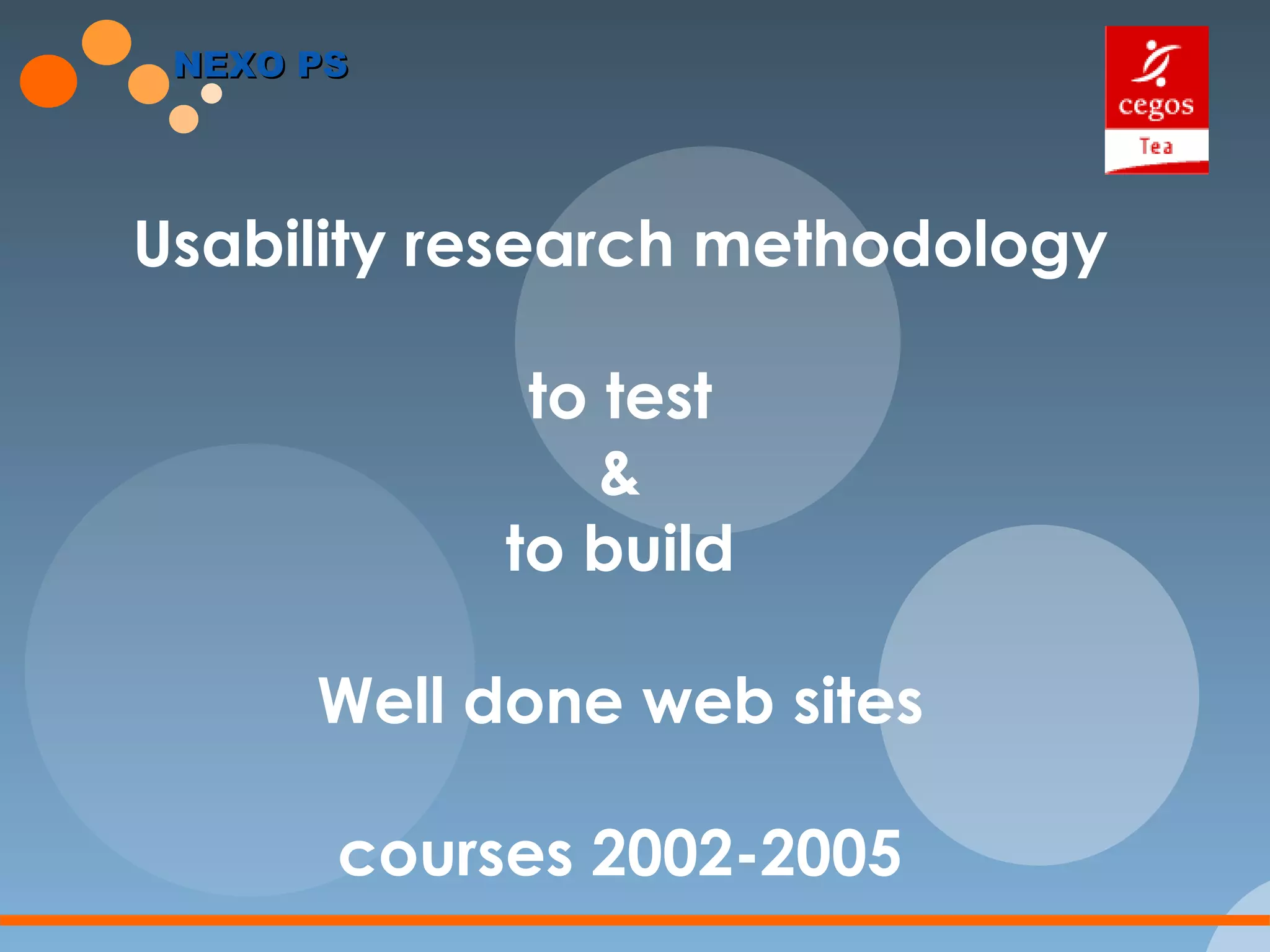 Usability research methodology to test &  to build  Well done web sites courses 2002-2005 NEXO PS 