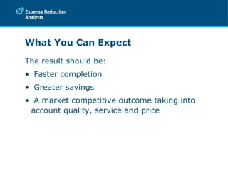 What You Can Expect The result should be: Faster completion Greater savings A market competitive outcome taking into account quality, service and price 