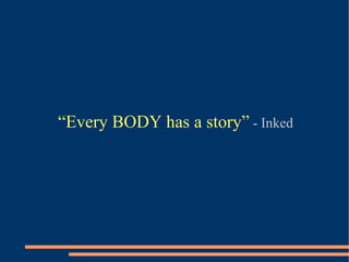 “ Every BODY has a story”  - Inked 