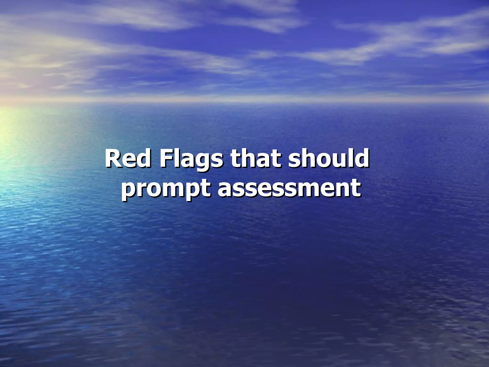 Red Flags that should  prompt assessment 