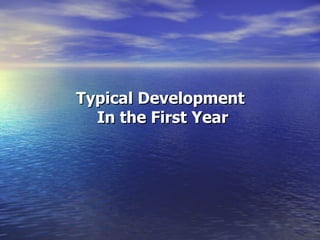 Typical Development  In the First Year 