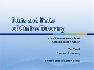 Gwen Braun and Leanne Frost Academic Support Center Tim Tirrell Director of eLearning Montana State University Billings 