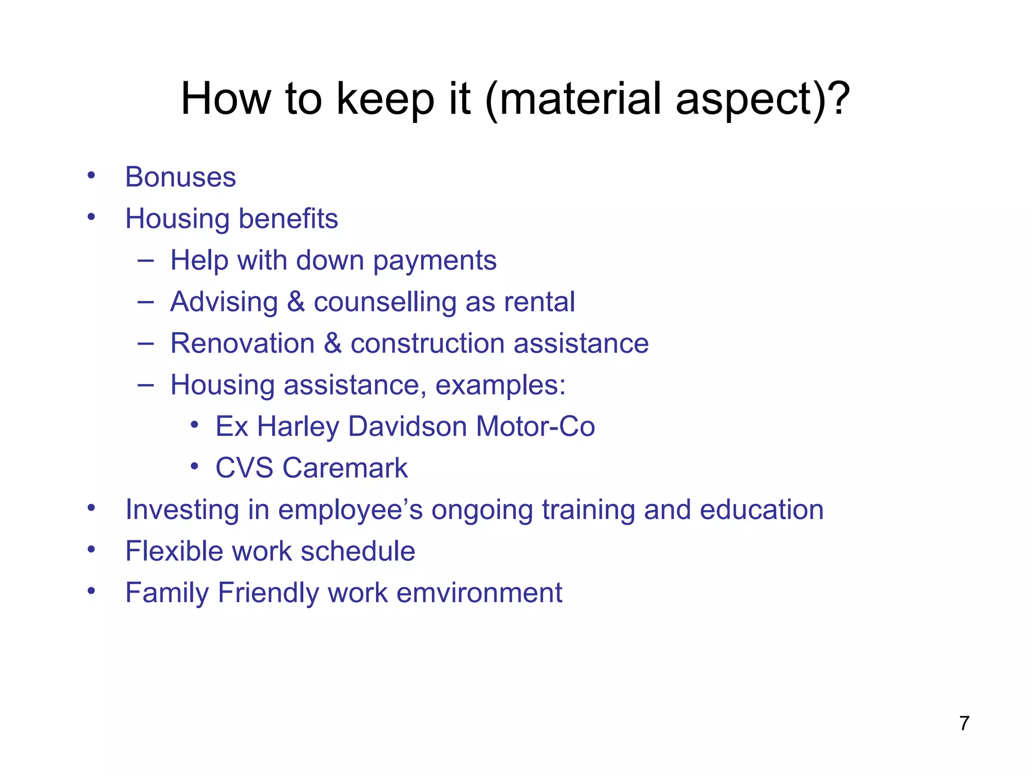 How to keep it (material aspect)? Bonuses Housing benefits Help with down payments Advising & counselling as rental Renovation & construction assistance Housing assistance, examples: Ex Harley Davidson Motor-Co CVS Caremark Investing in employee’s ongoing training and education Flexible work schedule Family Friendly work emvironment 