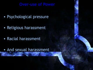 Over-use of Power Psychological pressure Religious  harassment Racial harassment And sexual harassment 