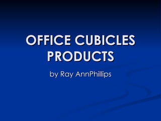 OFFICE CUBICLES PRODUCTS by Ray AnnPhillips 