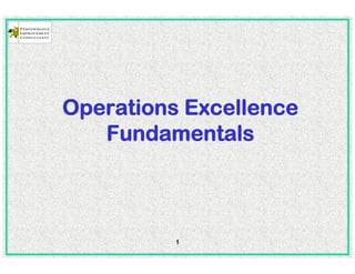 Operations Excellence
   Fundamentals



          1
 