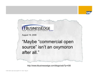 © SAP 2008 / Open Source @ SAP / M. Yolton / Page 34
August 19, 2008
“Maybe “commercial open
source” isn’t an oxymoron
after all.”
http://www.itbusinessedge.com/blogs/osb/?p=436
 